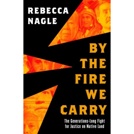 By the Fire We Carry: The Generations-Long Fight for Justice on Native Land