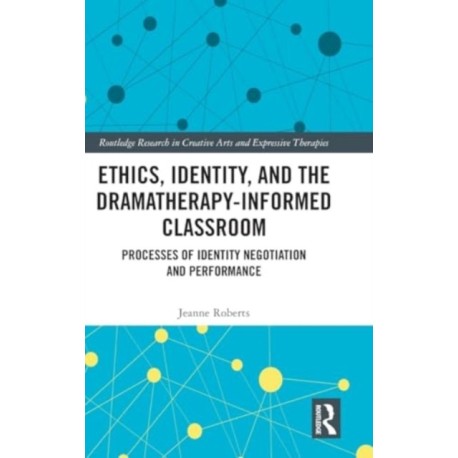 Ethics, Identity, and the Dramatherapy-informed Classroom: Processes of Identity Negotiation and Performance