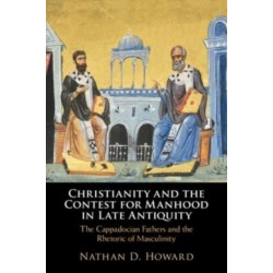 Christianity and the Contest for Manhood in Late Antiquity: The Cappadocian Fathers and the Rhetoric of Masculinity