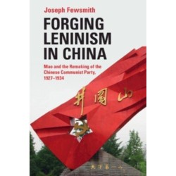 Forging Leninism in China: Mao and the Remaking of the Chinese Communist Party, 1927–1934