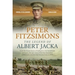 The Legend of Albert Jacka: From the brutal shores of Gallipoli to the battlefields of France, the epic story of the first Australian soldier to be awarded the Victoria Cross in WW1