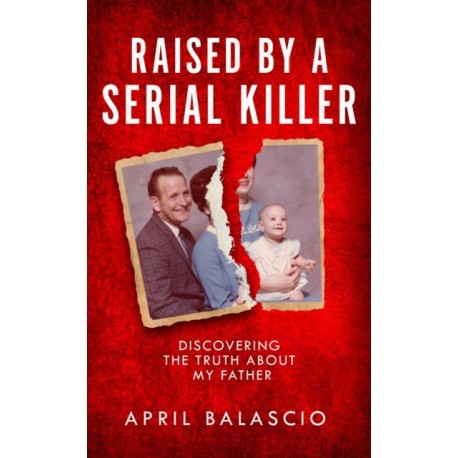 Raised by a Serial Killer: Discovering the Truth About My Father