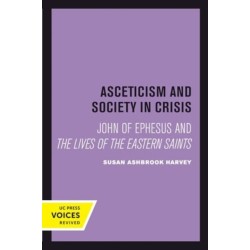 Asceticism and Society in Crisis: John of Ephesus and The Lives of the Eastern Saints