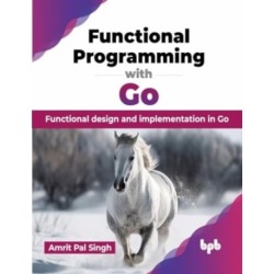 Functional Programming with Go: Functional design and implementation in Go
