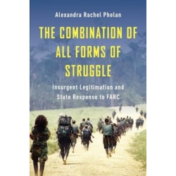 The Combination of All Forms of Struggle: Insurgent Legitimation and State Response to FARC