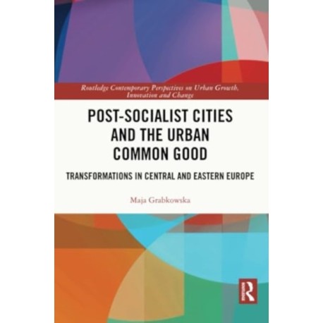 Post-socialist Cities and the Urban Common Good: Transformations in Central and Eastern Europe
