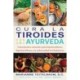 Cura la tiroides con ayurveda: Tratamientos naturales para hipotiroidismo, hipertiroidismo y la enfermedad de Hashimoto