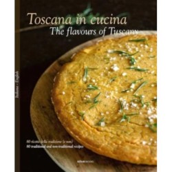 The Toscana in Cucina - The flavours of Tuscany: 80 ricette della tradizione (e non) - 80 traditional and non-traditional recipes