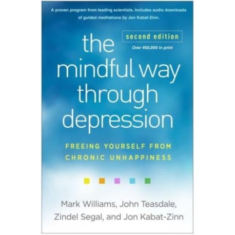 The Mindful Way through Depression, Second Edition: Freeing Yourself from Chronic Unhappiness