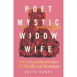 Poet, Mystic, Widow, Wife: The Extraordinary Lives of Medieval Women: The Extraordinary Lives of Medieval Women