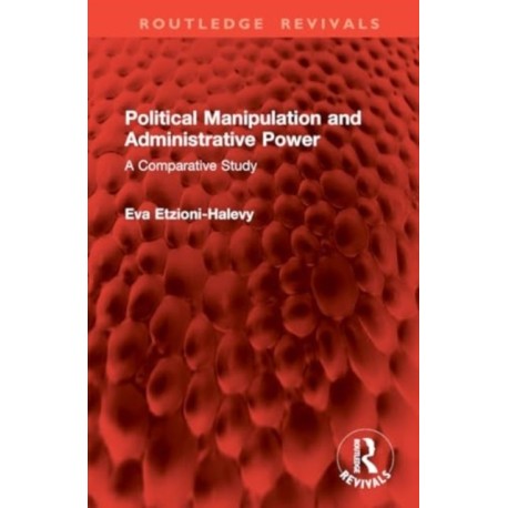 Political Manipulation and Administrative Power: A Comparative Study