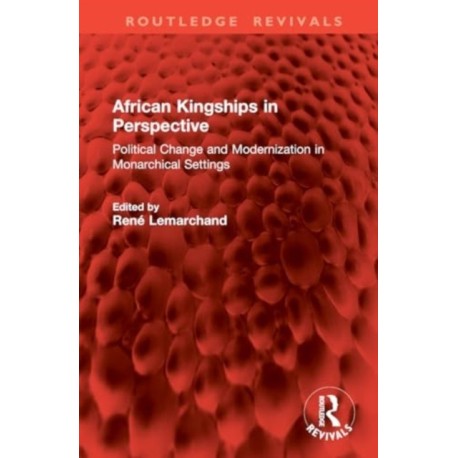 African Kingships in Perspective: Political Change and Modernization in Monarchical Settings