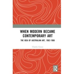 When Modern Became Contemporary Art: The Idea of Australian Art, 1962-1988