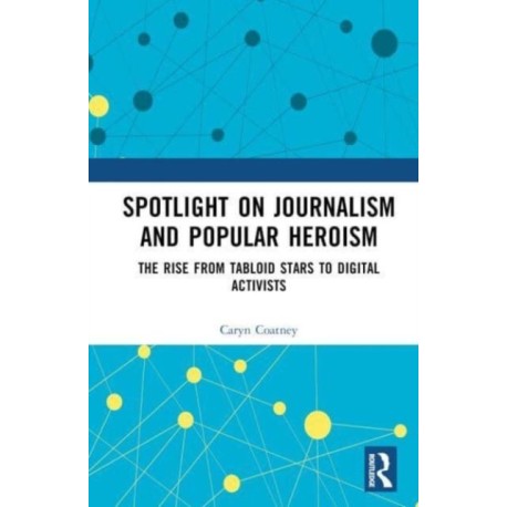 Spotlight on Journalism and Popular Heroism: The Rise from Tabloid Stars to Digital Activists
