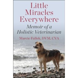 Little Miracles Everywhere: My Unorthodox Path to Holistic Veterinary Medicine