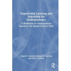 Experiential Learning and Internship for Undergraduates: A Workbook for Undergraduate Interns in the Human Services Field