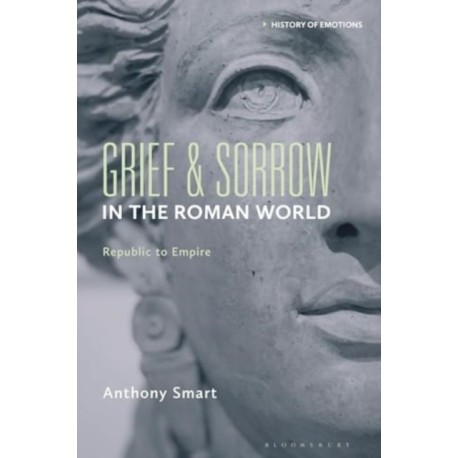 Grief and Sorrow in the Roman World: Republic to Empire
