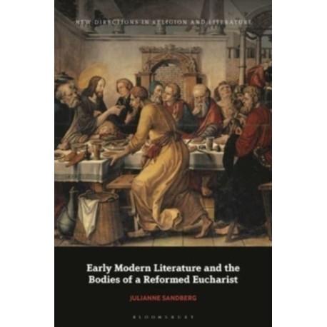 Early Modern Literature and the Bodies of a Reformed Eucharist: Flesh Like Mine