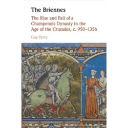 The Briennes: The Rise and Fall of a Champenois Dynasty in the Age of the Crusades, c. 950–1356