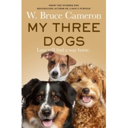 My Three Dogs: A Heartwarming Tale about Friendship, Family and Finding Home, from the Author of A Dog's Purpose