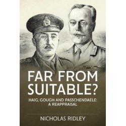 Far From Suitable?: Haig, Gough and Passchendaele: a Reappraisal