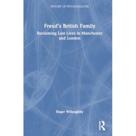 Freud’s British Family: Reclaiming Lost Lives in Manchester and London