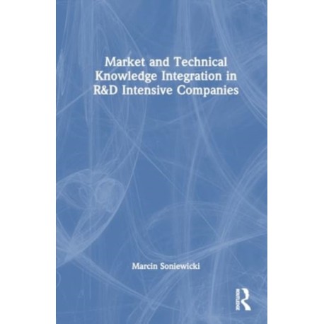 Market and Technical Knowledge Integration in R&D Intensive Companies