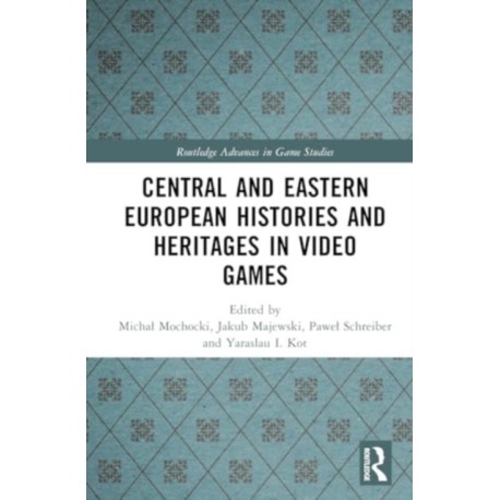 Central and Eastern European Histories and Heritages in Video Games