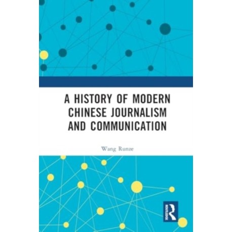 A History of Modern Chinese Journalism and Communication