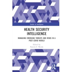 Health Security Intelligence: Managing Emerging Threats and Risks in a Post-Covid World