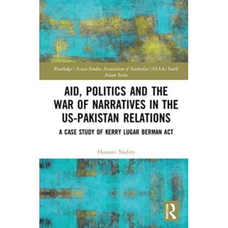 Aid, Politics and the War of Narratives in the US-Pakistan Relations: A Case Study of Kerry Lugar Berman Act