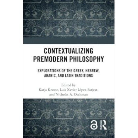 Contextualizing Premodern Philosophy: Explorations of the Greek, Hebrew, Arabic, and Latin Traditions