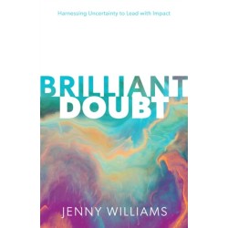 Brilliant Doubt: Harnessing uncertainty to lead with impact