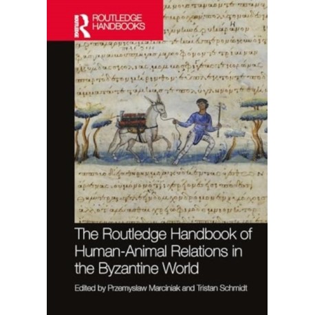 The Routledge Handbook of Human-Animal Relations in the Byzantine World