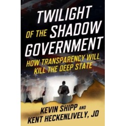 Twilight of the Shadow Government: How Transparency Will Kill the Deep State