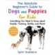 The Best Beginner's Guide to Dogs and Puppies for Kids: Everything You Need to Know about Breeds, Training, Safety, and More!