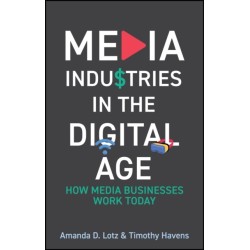 Media Industries in the Digital Age: How Media Businesses Work Today