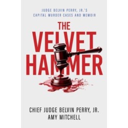 The Velvet Hammer: Judge Belvin Perry, Jr.'s Capital Murder Cases and Memoir