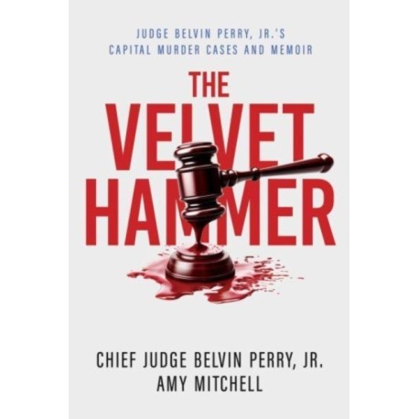 The Velvet Hammer: Judge Belvin Perry, Jr.'s Capital Murder Cases and Memoir