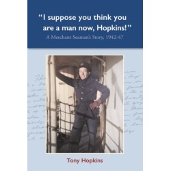 I suppose you think you are a man now, Hopkins!: A Merchant Seaman's Story, 1942-47