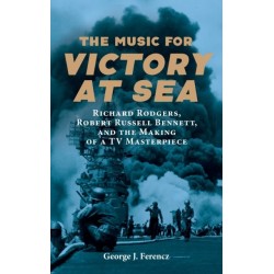 The Music for Victory at Sea: Richard Rodgers, Robert Russell Bennett, and the Making of a TV Masterpiece