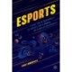 esports: Insider Tips on Succeeding in the Industry that is Shaping the Future of Entertainment
