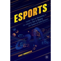 esports: Insider Tips on Succeeding in the Industry that is Shaping the Future of Entertainment