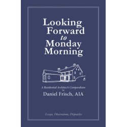 Looking Forward to Monday Morning: A Residential Architect's Compendium