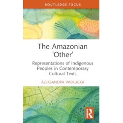 The Amazonian “Other”: Representations of Indigenous Peoples in Contemporary Cultural Texts