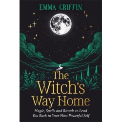 The Witch's Way Home: Magic, Spells and Rituals to Lead You Back to Your Most Powerful Self