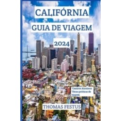 Calif?rnia Guia de Viagem 2024: Descubra o Golden State: revelando joias escondidas, abra?ando a diversidade e criando mem?rias atemporais no cora??o da Calif?rnia