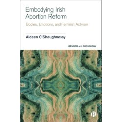 Embodying Irish Abortion Reform: Bodies, Emotions, and Feminist Activism