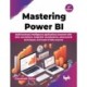 Mastering Power BI: Build business intelligence applications powered with DAX calculations, insightful visualizations, advanced BI techniques, and loads of data sources - 2nd Edition