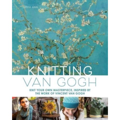Knitting Van Gogh: Knit Your Own Masterpiece, Inspired by the Work of Vincent van Gogh